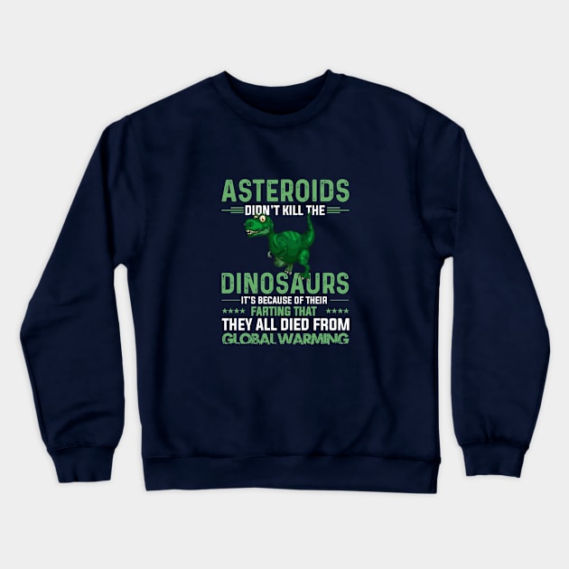 Asteroids Didn't Kill The Dinosaurs It's Because Of Their Farting Crewneck Sweatshirt by GoodWills